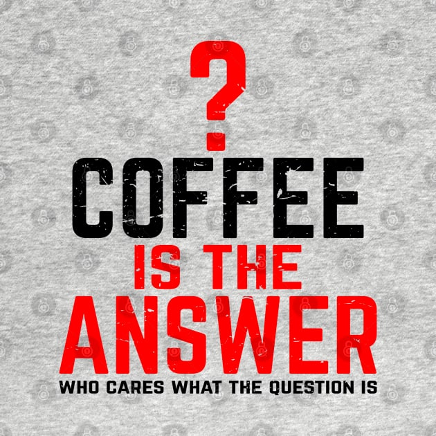 Coffee Is The Answer by CandD